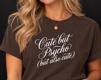 Cute But Psycho Shirt, Funny Sarcastic Tee for Women, Gift for Best Friend or Girlfriend, Comfort Colors Shirt, Unhinged Funny Quote Tee