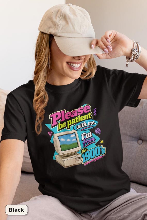 Please Be Patient I'm From The 1900s T-Shirt Funny Birthday Tee Retro Humor Top 90s Nostalgia Gift Vintage Computer Comfort Colors Shirt
