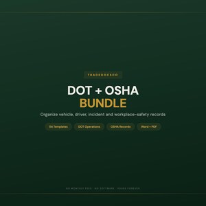 May include: A dark green digital document bundle titled DOT + OSHA BUNDLE with the text Organize vehicle, driver, incident and workplace-safety records. It includes 54 templates for DOT Operations and OSHA Records in Word and PDF formats.