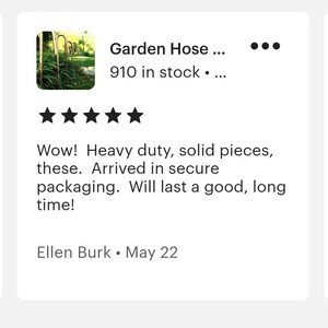 May include: Five star review for a garden hose. The review reads "Wow! Heavy duty, solid pieces, these. Arrived in secure packaging. Will last a good, long time!"  The review is by Ellen Burk and was posted on May 22.