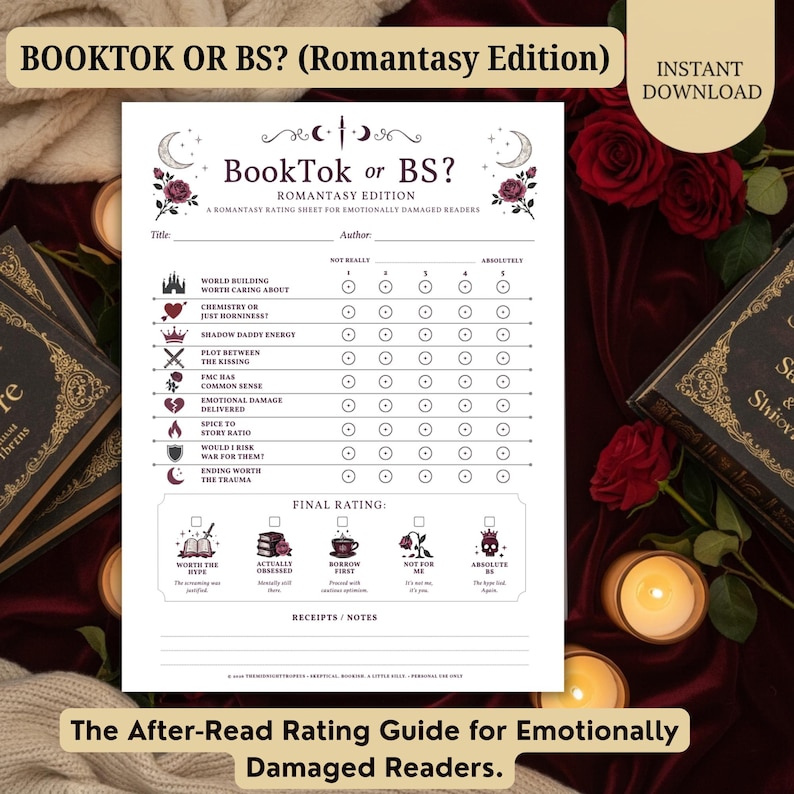 May include: A white printable rating sheet titled "BookTok or BS?" for "Romantasy Edition" books. The sheet includes sections for rating various aspects of a book, such as world-building and spice level. The text "Instant Download" is in the top right corner.