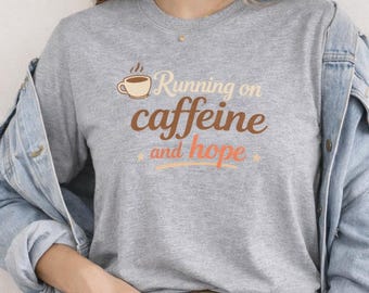 Relatable tee | Running on Caffeine and Hope T-Shirt
