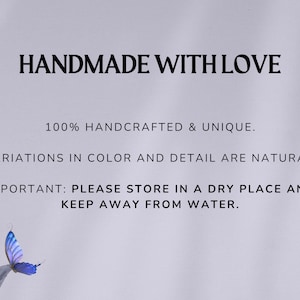 May include: A light purple informational graphic featuring black text that reads: HANDMADE WITH LOVE, 100% HANDCRAFTED & UNIQUE, VARIATIONS IN COLOR AND DETAIL ARE NATURAL, IMPORTANT: PLEASE STORE IN A DRY PLACE AND KEEP AWAY FROM WATER. A blue butterfly is visible.