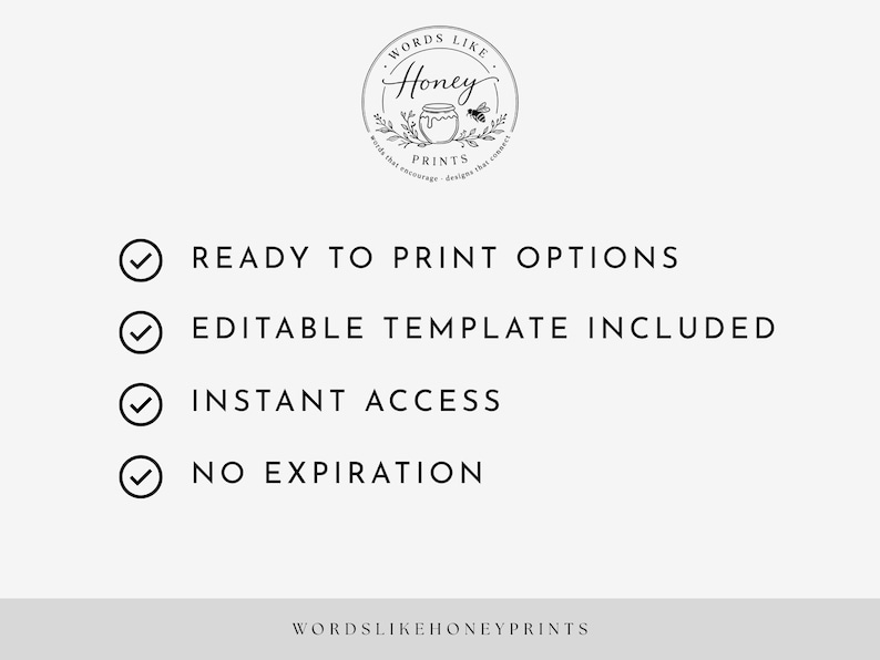 May include: A white background with the text "WORDS LIKE HONEY PRINTS" and a circular logo featuring a honey pot and bee. The text highlights "READY TO PRINT OPTIONS", "EDITABLE TEMPLATE INCLUDED", "INSTANT ACCESS", and "NO EXPIRATION". The website address is also included.