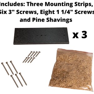 May include: The image shows a kit including three black mounting strips, six 3-inch screws, eight 1 1/4-inch screws, and a bag of pine shavings. The text at the top of the image lists the contents of the kit.