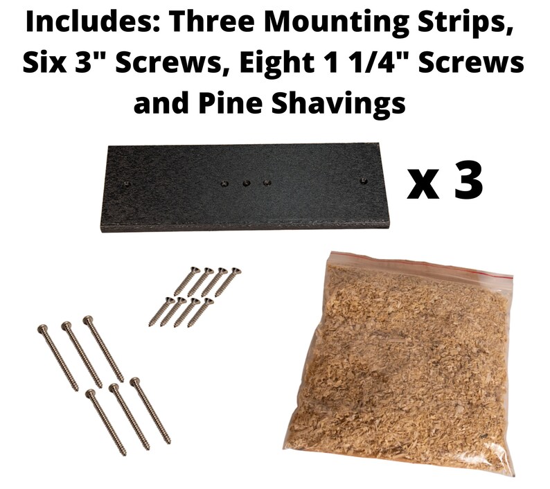 May include: The image shows a kit including three black mounting strips, six 3-inch screws, eight 1 1/4-inch screws, and a bag of pine shavings. The text at the top of the image lists the contents of the kit.