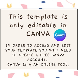 May include: A rectangular digital template graphic with a cream background and colorful confetti shapes. The text reads: This template is only editable in CANVA. In order to access and edit your template you will need to create a free Canva account. Canva is a an online tool.