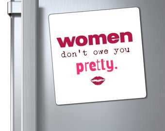 Women don't owe you pretty. Magnets, feminist, feminism, girl power, lips