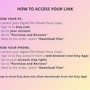 May include: A guide on a gradient background with instructions on how to access a digital file on Etsy. The text provides steps for accessing the file from a PC and a phone, including navigating to "Purchase and Reviews" and selecting "Download Files".