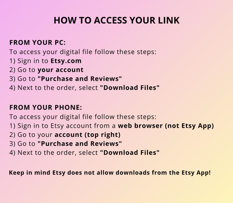 May include: A guide on a gradient background with instructions on how to access a digital file on Etsy. The text provides steps for accessing the file from a PC and a phone, including navigating to "Purchase and Reviews" and selecting "Download Files".