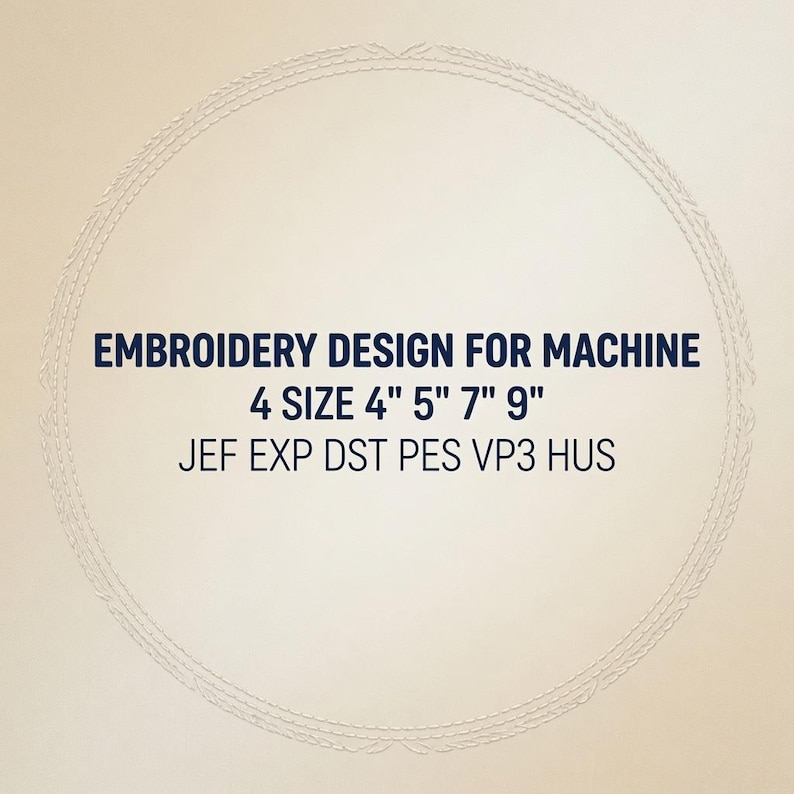 May include: A digital embroidery design for machine use, featuring a circular border and text that reads: EMBROIDERY DESIGN FOR MACHINE, 4 SIZE 4" 5" 7" 9", JEF EXP DST PES VP3 HUS. The design is presented on a plain, light-coloured background.