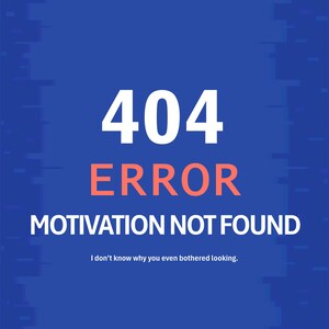 Può includere: Grafica blu con il testo "404 ERROR MOTIVATION NOT FOUND" in bianco e arancione. La frase "I don't know why you even bothered looking" è sotto il testo principale.