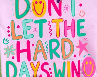 Don't Let The Hard Days Win Png, Mental Health PNG, Positive Affirmation Png, Boutique Png, Self Love T-shirt Design, Sarcastic sublimation