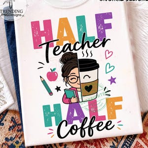 May include: A white t-shirt featuring the text HALF TEACHER HALF COFFEE in colorful, distressed block letters. The graphic shows a split illustration of a person with glasses holding a book and a coffee cup, alongside a pencil, apple, and hearts.