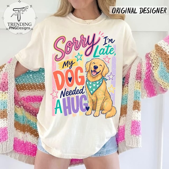 Sorry I'm Late My Dog Needed A Hug PNG, Golden Retriever Hugs, dog mama png, Gift For Dog Lover, dog mom png, dog dad png (Digital Download)