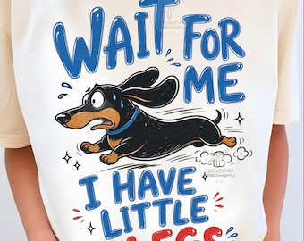 Wait For Me I Have Little Legs Png, Dachshund PNG, Dog Design, Wiener Dog Png, Dachshund Dog Png, Dog Mom Png, Funny Dachshund Shirt Design