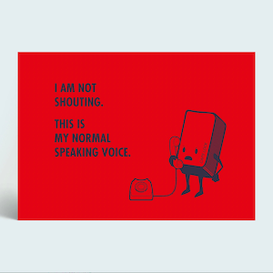 May include: A red background with a blue illustration of a keyboard with a face and arms holding a phone. The text "I AM NOT SHOUTING. THIS IS MY NORMAL SPEAKING VOICE." is written in blue.