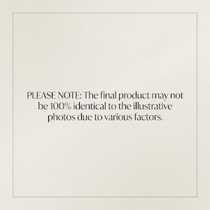 May include: A square graphic with a thin black border on a light cream background. Centered black text reads: PLEASE NOTE: The final product may not be 100% identical to the illustrative photos due to various factors. The text is in a serif font.