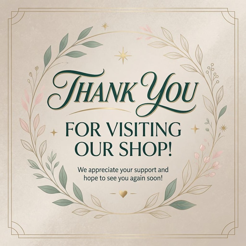 May include: A square thank you card featuring dark green text that reads Thank You For Visiting Our Shop! We appreciate your support and hope to see you again soon! The text is framed by a delicate gold and green botanical wreath with leaves.