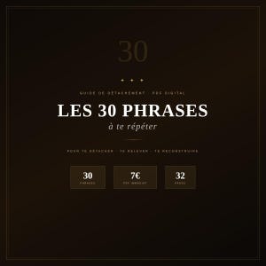 Peut inclure: Un guide PDF numérique sur fond marron foncé. Le titre "LES 30 PHRASES à te répéter" est en blanc, avec le chiffre "30" en haut. Le guide comprend 30 phrases, 32 pages et est un guide du détachement.