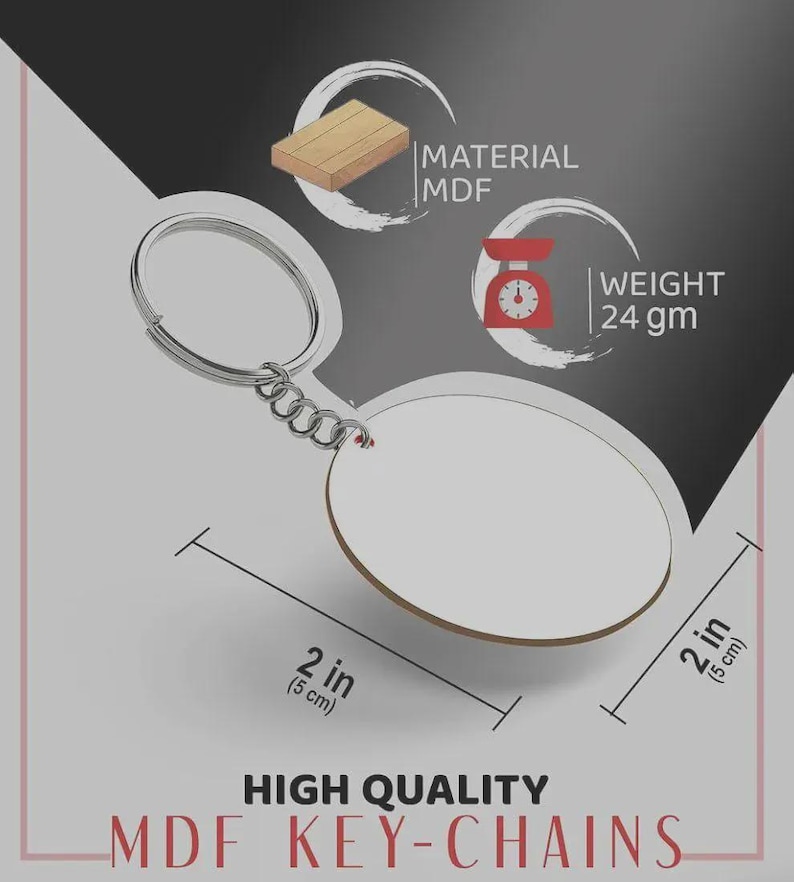 May include: A round MDF keychain with a silver metal ring and chain. The keychain has a white surface and measures 2 inches by 2 inches. The image includes text stating Material MDF, Weight 24 gm, and High Quality MDF Key-Chains.
