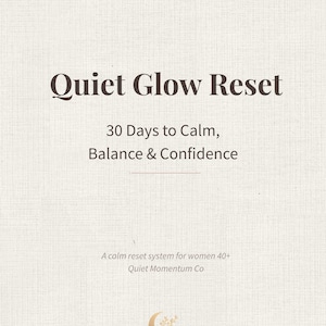 May include: A cream-colored background with the text "Quiet Glow Reset" in a dark brown serif font. Below, it reads "30 Days to Calm, Balance & Confidence." The bottom of the image includes the text "Quiet Momentum Co" and a logo.