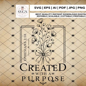 May include: Black and white digital file with a floral design and the text "CREATED WITH A PURPOSE". The file includes the text "EPHESIANS 2:10" and is available in SVG, EPS, AI, PDF, JPG, PNG, and DXF formats.