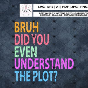 May include: Digital file featuring the phrase "BRUH DID YOU EVEN UNDERSTAND THE PLOT?" in various colours. The image also includes the text "SVG'S MASTER" and file type information.