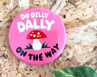 Do Dilly Dally On The Way Badge or Magnet