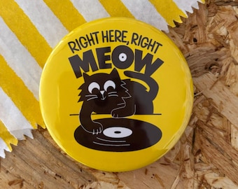 Right Here Right Meow Badge, Funny Button Badge