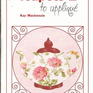 May include: A book cover titled Teapots 2 to appliqué by Kay Mackenzie. The cover features a white background with a central square frame containing a circular pink textured design and a floral teapot illustration with red and green accents.