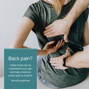 May include: Image of a person's back being supported by two hands. The text on the image reads "Back pain? Utilize these tips to understand your pain and help create an action plan to avoid it. MoveStrongRehab."