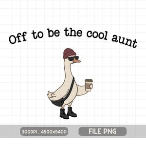 May include: A cartoon goose wearing sunglasses, a burgundy beanie, and black boots, holding a coffee cup and a messenger bag. The text "Off to be the cool aunt" is above the goose.