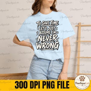 För att spara tid, låt oss anta att jag aldrig har fel, rolig sarkastisk prestation PNG: Arbetshumor png Roligt citat (digital nedladdning)