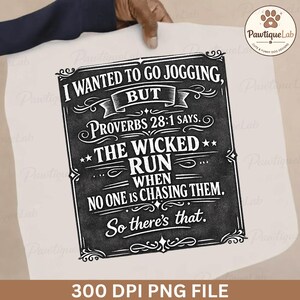 May include: A black and white graphic design with the text "I WANTED TO GO JOGGING, BUT PROVERBS 28:1 SAYS. THE WICKED RUN WHEN NO ONE IS CHASING THEM. So there's that." The design is held by a hand.
