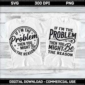 Pode incluir: Duas camisetas brancas com texto gráfico em preto. A camiseta da esquerda exibe o texto "IF I'M THE PROBLEM THEN YOU MIGHT BE THE REASON" dentro de uma moldura circular. A da direita apresenta o mesmo texto em uma fonte decorativa.
