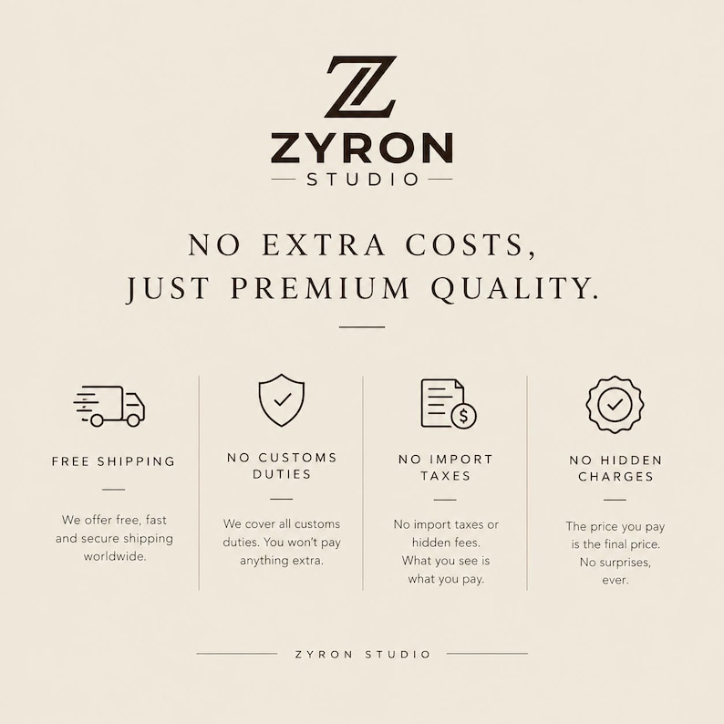 May include: A beige informational graphic featuring the Zyron Studio logo at the top. The text reads: No extra costs, just premium quality. Below are four icons representing free shipping, no customs duties, no import taxes, and no hidden charges.