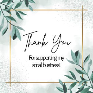 May include: A square graphic with a gold border and watercolor background in shades of green and white. The words "Thank You" are written in elegant black script, with the message "For supporting my small business!" below.