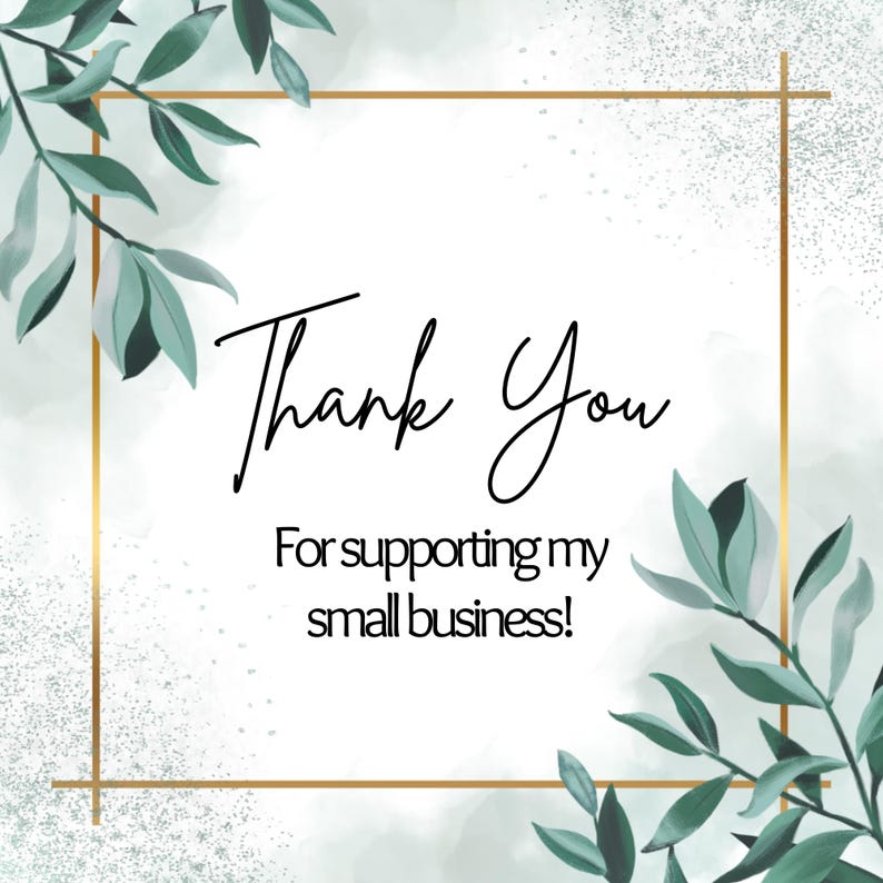 May include: A square graphic with a gold border and watercolor background in shades of green and white. The words "Thank You" are written in elegant black script, with the message "For supporting my small business!" below.