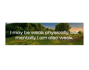 Funny Weak Mentally and Physically Bumper Sticker | Vinyl Decal sticker