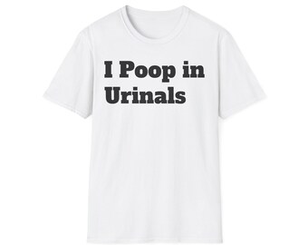 I Poop in Urinals Unisex SoftT-Shirt