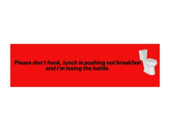 Please don't honk lunch is pushing out breakfast bumper sticker | funny toilet humor
