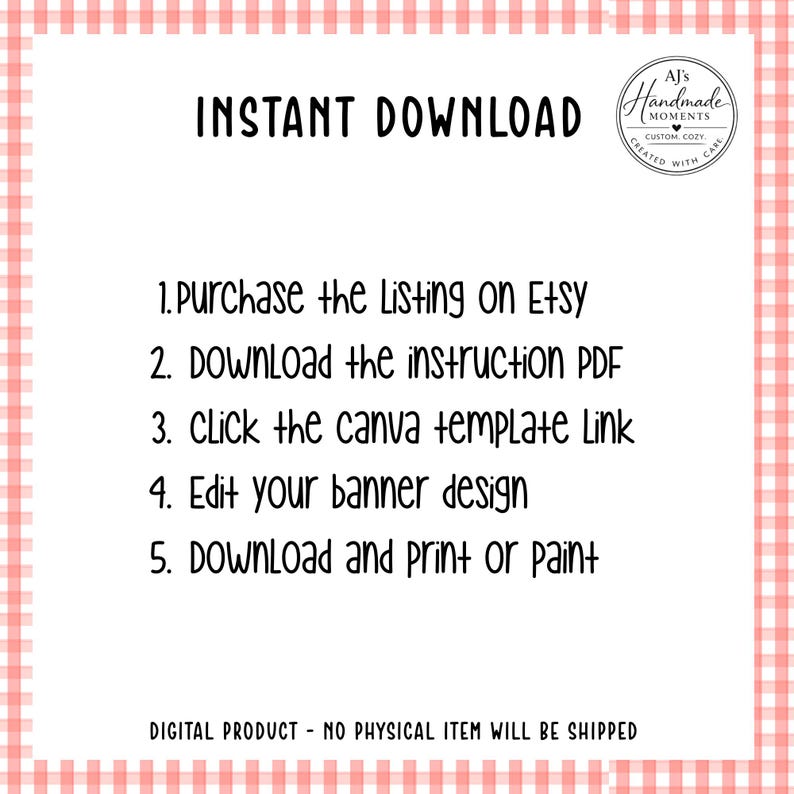 May include: White background with a pink and white gingham border. Text reads "INSTANT DOWNLOAD" and instructions for purchasing, downloading, and editing a digital banner design. Includes a logo for AJ's Handmade Moments.