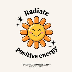 May include: A digital download featuring a retro-style illustration of a smiling sun with orange petals and a yellow center. The text "Radiate positive energy" is arched above and below the sun. Black starbursts and the words "DIGITAL DOWNLOAD" are also included.