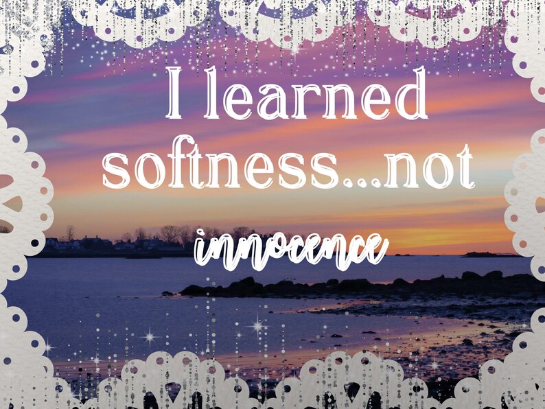 Puede incluir: Impresi&oacute;n art&iacute;stica digital que muestra una puesta de sol sobre el agua con el texto "I learned softness...not innocence" en blanco. La imagen est&aacute; enmarcada con un borde blanco decorativo.