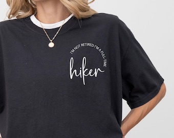Retired Full Time Hiker Shirt, Funny Retirement Gift for Women, Nature Lover Tee