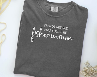 Fisherwoman Retirement Shirt, Full-Time Angler Gift, Comfort Colors Tee