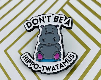 Don't be a Hippo-Twatamus Hippo Hippopotamus Funny Cute enamel pin brooch