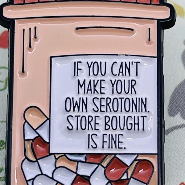 If You Can't Make Your Own Serotonin Store Bought Is Fine Pill Bottle Funny enamel pin brooch