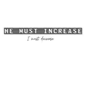 May include: A graphic design featuring the text HE MUST INCREASE in a bold, black, horizontally striped block font, positioned directly above the text I must decrease written in a smaller, black, cursive script against a plain white background.